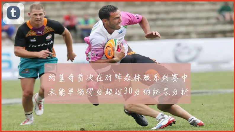 约基奇首次在对阵森林狼系列赛中未能单场得分超过30分的纪录分析